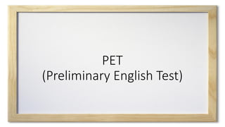 PET
(Preliminary English Test)
 