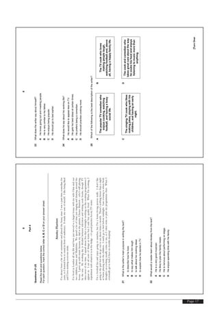 Page 17
[TurnOver
8
Part4
Questions21-25
Readthetextandquestionsbelow.
Foreachquestion,markthecorrectletterA,B,CorDonyouranswersheet.
AinsleyHarriott
I’vealwaysbeenabitofanentertainerandplayedthefunnyman.Iwasapart-timecomedianfor
years,soIlearnedhowtostandinfrontofaudiences.Itmademesureofmyself.Ilikebeingliked
andIlovemakingeveryonesmile.
I’velivedinLondonallmylifeandhavejustmovedtoalargerhousewithmywifeClareandour
twochildren,JimmyandMadeleine.Wespendalotoftimejustsinginganddancingaroundthe
house.Igrewupwithmusicbecausemydadisthepianist,ChesterHarriott–who’sstillplaying,
bytheway.Myworkingdayisdividedbetweentelevisionandwritingcookbooks,thoughTV
takesmostofmytime.IspendaboutfivedaysafortnightworkingonthecookingprogrammesI
appearin.IeatallsortsofthingsathomebutIonlybuyqualityfood.WhenI’mcooking,I
experimentwithwhateverisinthefridge–it’sgoodpracticeformyTVseries.
I’mafootballfanandenjoygoingtomatches,butI’mahome-lovingpersonreally.Idon’tlike
goingtothepubbutwedogoouttoeatabouttwiceamonth.There’snothingbetterthananight
athomeplayingwiththechildren.Irarelygotobedbeforemidnight.Lateeveningiswhenfresh
thoughtsoncookingusuallycometome,soIoftenwriteorplanmyprogrammesthen.WhenI
eventuallygettobed,Ihavenotroublesleeping!
21Whatisthewriter’smainpurposeinwritingthetext?
Atodescribehowhelives
Btosaywhatmakeshimlaugh
Ctotalkabouthiscookingideas
DtoexplainhowhestartedinTV
22WhatwouldareaderlearnaboutAinsleyfromthetext?
AHeisaverygoodmusician.
BHelikestoplanthefamilymeals.
CHeisnervousaboutperformingonstage.
DHeenjoysspendingtimewithhisfamily.
[TurnOver
9
23Whatdoesthewritersayabouthimself?
AHelovesgoingoutandmeetingpeople.
BHeisverysimilartohisfather.
CHeenjoysbeingpopular.
DHeshouldgotobedearlier.
24Whatdoeshesayabouthisworkinglife?
AHewouldliketoappearlessonTV.
BHegetshisbestideasatcertaintimes.
CHeprefersbeingacomedian.
DHeshouldpractisecookingmore.
25Whichofthefollowingisthebestdescriptionofthewriter?
A
ThepopularTVcomedianwho
enjoyscooking,watching
football,andhavingabusy
sociallife.
B
TheTVcookwholoves
makingpeoplelaugh,
watchingfootballand,above
all,havingahappyfamilylife.
C
ThesingingTVcookwholikes
makingjokes,playingwithhis
children,andhavinganearly
night.
D
Thecookandcomedianwho
takesgreatcareabouttheway
hecookshisfoodandenjoys
listeningtomusicmorethan
anything.
 