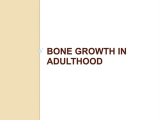 BONE GROWTH IN
ADULTHOOD
 