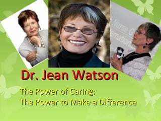 Dr. Jean Watson
The Power of Caring:
The Power to Make a Difference
 