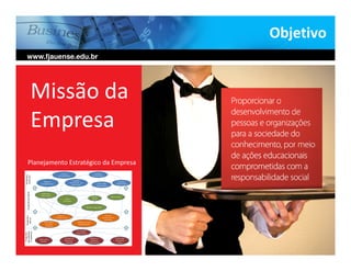 Objetivo
www.fjauense.edu.br




Missão da
Empresa
Planejamento Estratégico da Empresa
 