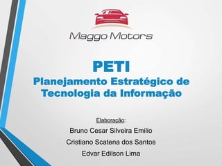 Elaboração:
Bruno Cesar Silveira Emilio
Cristiano Scatena dos Santos
Edvar Edilson Lima
PETI
Planejamento Estratégico de
Tecnologia da Informação
 