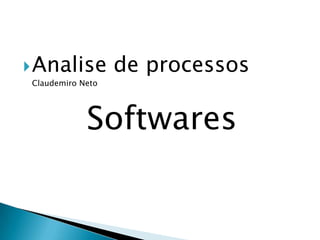  Analise

de processos

Claudemiro Neto

Softwares

 