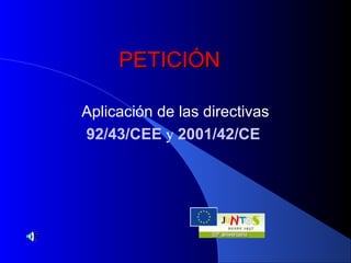PETICIÓN

Aplicación de las directivas
92/43/CEE y 2001/42/CE
 