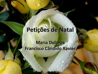 Petições de Natal
Maria Dolores
Francisco Cândido Xavier

 