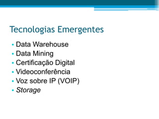 Tecnologias EmergentesData WarehouseData MiningCertificação DigitalVideoconferênciaVoz sobre IP (VOIP)Storage