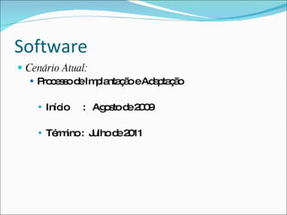 Software
 Cenário Atual:
    P c s o d Im la ç o eAd p ç o
      ro e s e p nta ã      a ta ã

       Início   : Ag s d 2 0
                     o to e 0 9

       Té ino: J
          rm     ulhod 2 11
                      e 0
 