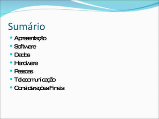 Sumário
 Ap s nta ã
     re e ç o
 So a
    ftw re
 Da o
    ds
 Ha w re
    rd a
 P so s
   es a
 Te c m a ã
    le o unic ç o
 C ns e ç e Fina
   o id ra õ s    is
 