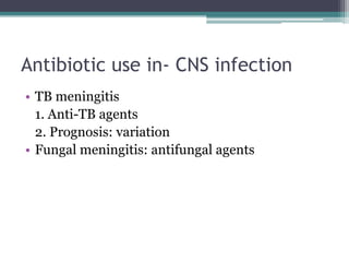 Antibiotic use in- CNS infection
• TB meningitis
1. Anti-TB agents
2. Prognosis: variation
• Fungal meningitis: antifungal agents
 