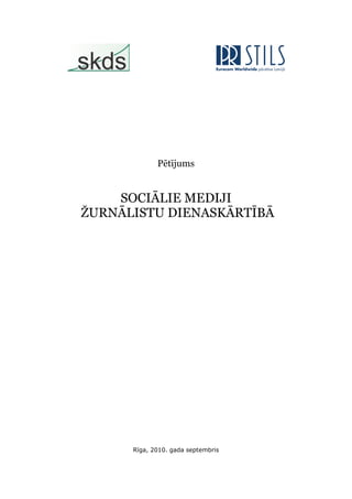 Pētījums
SOCIĀLIE MEDIJI
ŽURNĀLISTU DIENASKĀRTĪBĀ
Rīga, 2010. gada septembris
 