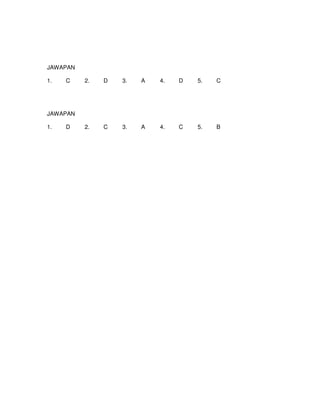 JAWAPAN

1.   C    2.   D   3.   A   4.   D   5.   C




JAWAPAN

1.   D    2.   C   3.   A   4.   C   5.   B
 