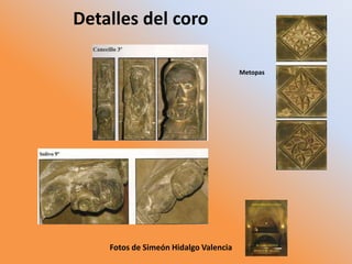 Detalles del coro
Metopas
Fotos de Simeón Hidalgo Valencia
 