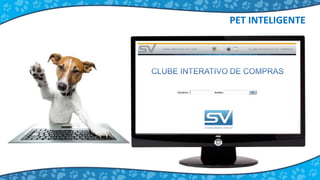 CLUBE INTERATIVO DE COMPRAS
PET INTELIGENTE
 