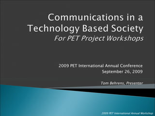 2009 PET International Annual Conference September 26, 2009 Tom Behrens, Presenter 