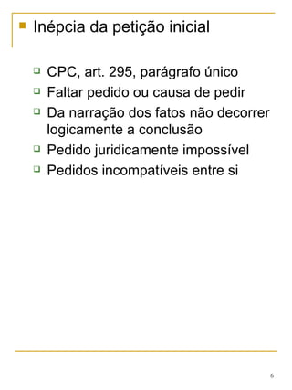 Inépcia da petição inicial CPC, art. 295, parágrafo único Faltar pedido ou causa de pedir Da narração dos fatos não decorrer logicamente a conclusão Pedido juridicamente impossível Pedidos incompatíveis entre si 