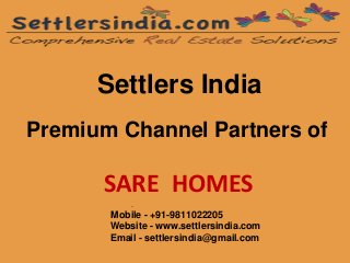 Settlers India
Premium Channel Partners of
SARE HOMES
.
Mobile - +91-9811022205
Website - www.settlersindia.com
Email - settlersindia@gmail.com
 