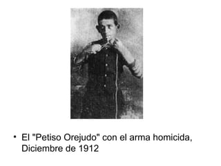 <ul><li>El &quot;Petiso Orejudo&quot; con el arma homicida,  Diciembre de 1912  </li></ul>
