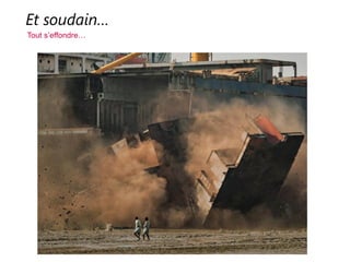 Et soudain…
Tout s’effondre…
 