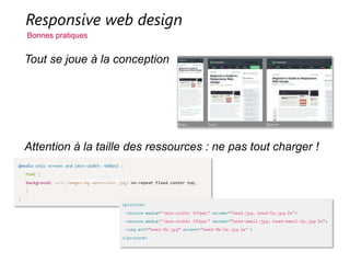 Responsive web design
Bonnes pratiques
Tout se joue à la conception
Attention à la taille des ressources : ne pas tout charger !
 