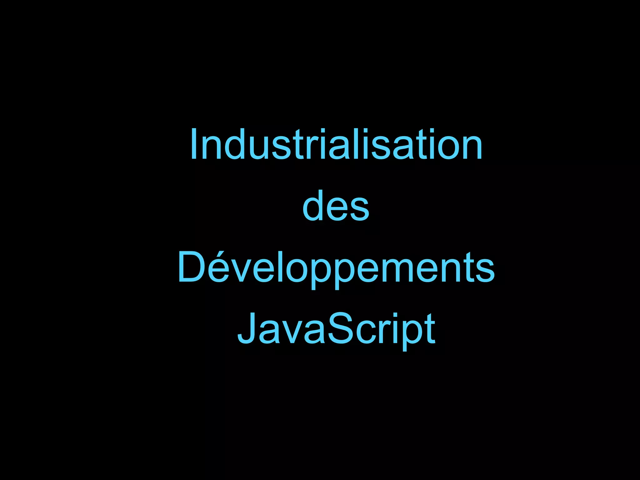 Industrialisation
des
Développements
JavaScript

27

 