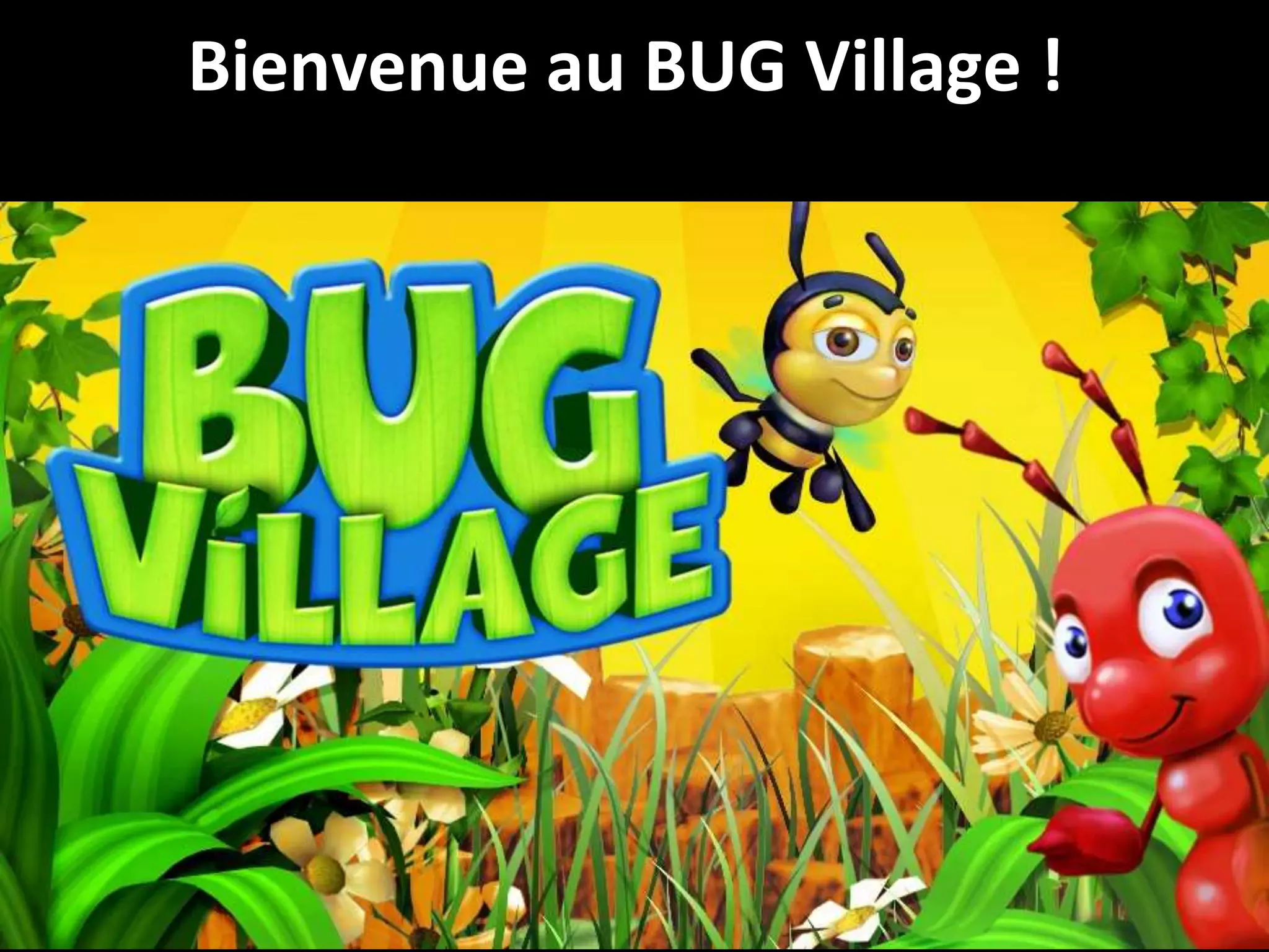 Bienvenue au BUG Village !

36

 