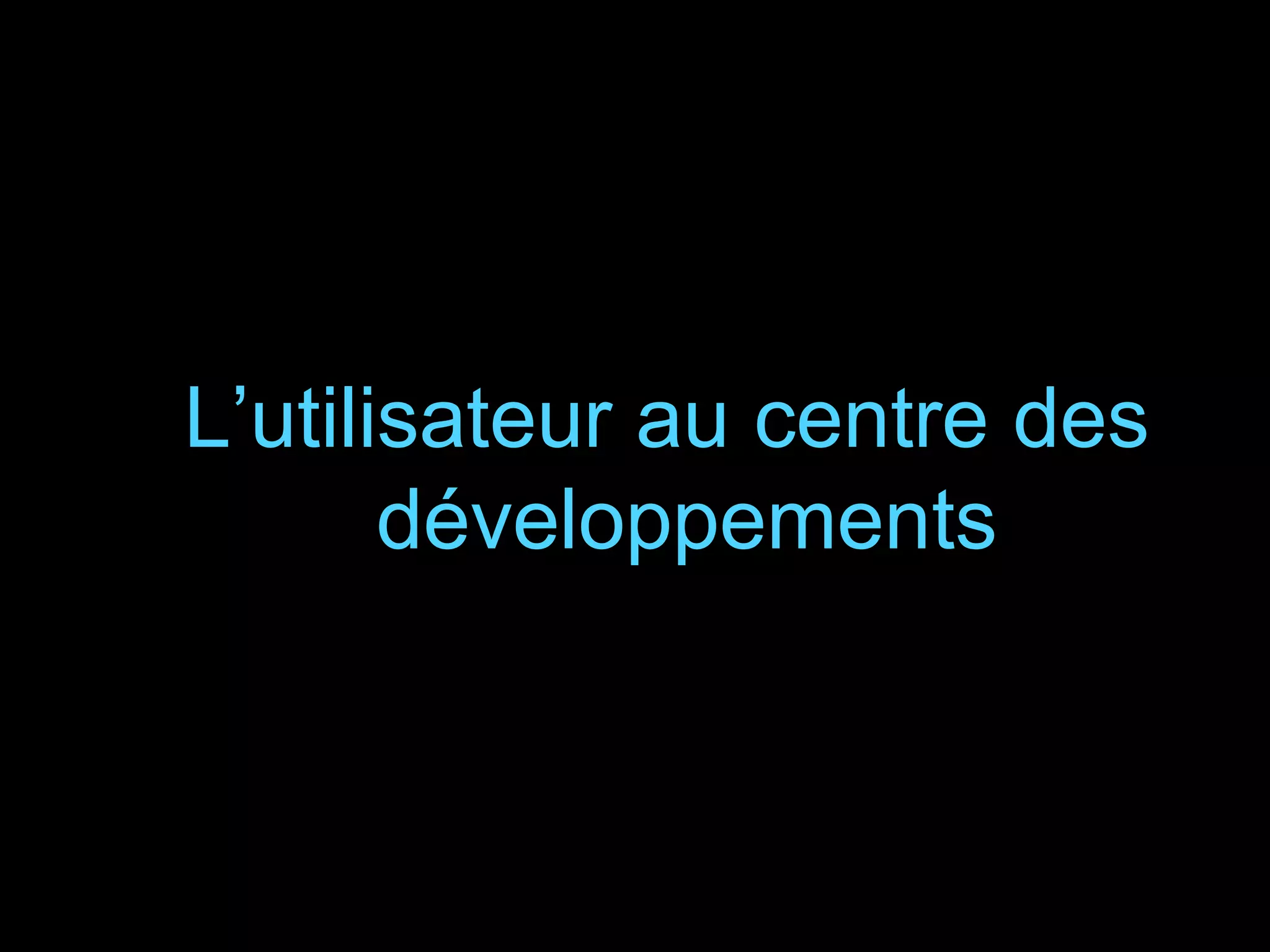 L’utilisateur au centre des
développements

40

 