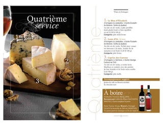 Vins et fromages

Vins et fromages

1

1. Le Bleu d’Élizabeth

(Fromagerie du presbytère, à Sainte-Élizabethde-Warwick, Centre-du-Québec)
Au lait cru de vache, à pâte persillée.
Goût plutôt fruité et bien équilibré
en sel (5,50 $/100 g).
Catégorie: pâte demi-ferme.

Quatrième

Quatrième
service

2.

Louis d’Or, 24 mois
(Fromagerie du presbytère, à Sainte-Élizabethde-Warwick, Centre-du-Québec)
Au lait cru de vache. Parfait pour «casser
un morceau» à la main. Arôme fin de
noisettes et de fruits (5,50 $/100 g).
Catégorie: pâte ferme.

2
3

3. Caprice des Cantons

(Fromagerie La Germaine, à Sainte-Edwidge,
Cantons-de-l’Est)
Au lait cru de vache, à croûte lavée.
Moelleux et coulant, avec des pointes
de foin humide et de fruits noirs confits
(4 $/100 g).
Catégorie: pâte molle.

Accompagnement suggéré:
grains de café ou bleuets enrobés
de chocolat noir

À boire

Zinfandel, Vintners Blend, 2009,
Ravenswood, Californie, États-Unis (18,95 $,
00427021). Il peut remplacer le porto.
Porto Tawny 10 ans, Warre’s, Portugal
(24,95 $ la bouteille de 500 ml, 00565705).
Un passe-partout classique en fin de repas
16

 