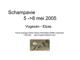 Schampavie  5 ->8 mei 2005 Vogezen - Elzas Ferme Auberge Kahlen Wasen Petit Ballon 68380 Luttenbach ( Munster  www.vosges-traditions.com 