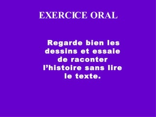EXERCICE ORAL Regarde bien les dessins et essaie de raconter l’histoire sans lire le texte. 
