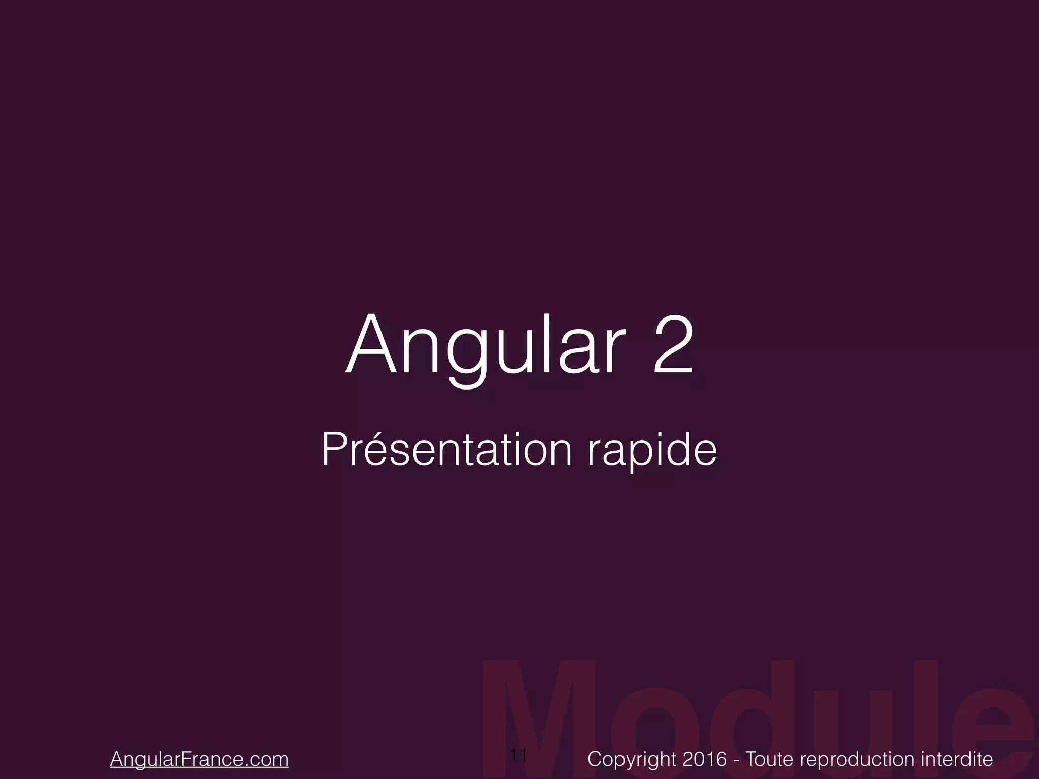 ModuleCopyright 2016 - Toute reproduction interditeAngularFrance.com Angular 2 Présentation rapide 11 