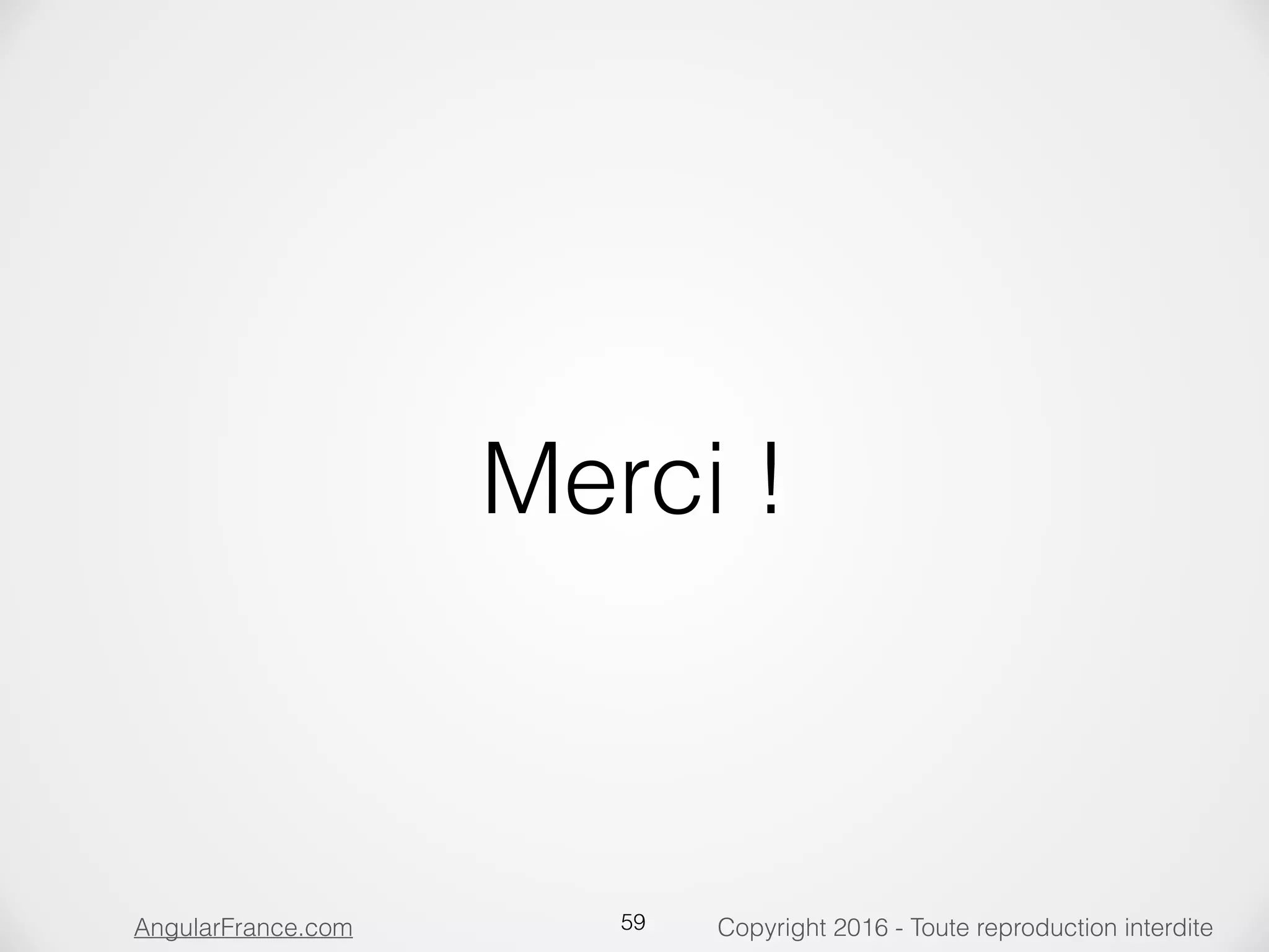 Copyright 2016 - Toute reproduction interditeAngularFrance.com 59 Merci ! 