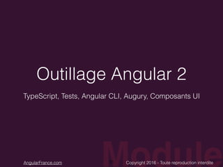 ModuleCopyright 2016 - Toute reproduction interditeAngularFrance.com
Outillage Angular 2
TypeScript, Tests, Angular CLI, Augury, Composants UI
33
 