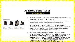 - Bonne gestion du
cookie : reconnaître
les prospects/clients
lorsqu’ils reviennent
- Courriers
personnalisés et
contact personnalisé
dans les calls
centers
- E-mails / Triggers via
un outil de marketing
automation pour gérer
les scénarios de
Bienvenue,
anniversaire, avis
clients, produits
WEB & EMAILSE-MARKETING
ACTIONS CONCRÈTES
ET APRÈS ?
- Des scores ultra personnalisées et
prédictifs en big data:
Brevet déposé par Amazon en 2014 :
Déclencher une livraison avant même d'avoir payé le produit
- Des emails et contacts médias
prédictifs en fonction de ces scores
d'appétences : Style, morphologie,
type de produits achetés...
- Un merchandising sur votre site
personnalisé en fonction des goûts,
achats précédents, morphologie
(avec des solutions comme Sparkow,
Target2sell/ Nuukik...) et avec des
produits en cross sell
 
