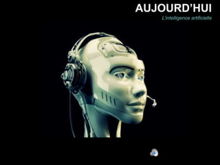 3
AUJOURD’HUI
L’intelligence artificielle
 