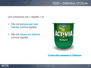 30
Une entreprise est « digitale » si
Elle est perçue par ses
clients comme digitale
Elle est vécue en interne
comme digitale
DOD – Definition Of Done
Le bien-être commence à l'intérieur
 