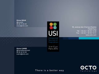 45
Olivier ROUX
@rouxoliv
06 69 73 54 45
oroux@octo.com
50, avenue des Champs-Elysées
75008 Paris
Tél : +33 (0) 1 58 56 10 00
Fax : +33 (0) 1 58 56 10 01
www.octo.com
Olivier CARRE
@CarreSansAccent
06 26 32 33 59
ocarre@octo.com
 