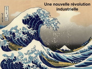 55
Une nouvelle révolution
industrielle
 