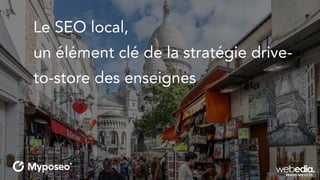 Le SEO local, 
un élément clé de la stratégie drive-
to-store des enseignes
 