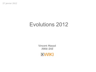 27 janvier 2012




                  Evolutions 2012


                     Vincent Massol
                       XWiki SAS
 