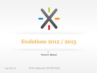 Evolutions 2012 / 2013
                            par
                       Vincent Massol




24/09/12      Petit-déjeuner XWiki SAS
 