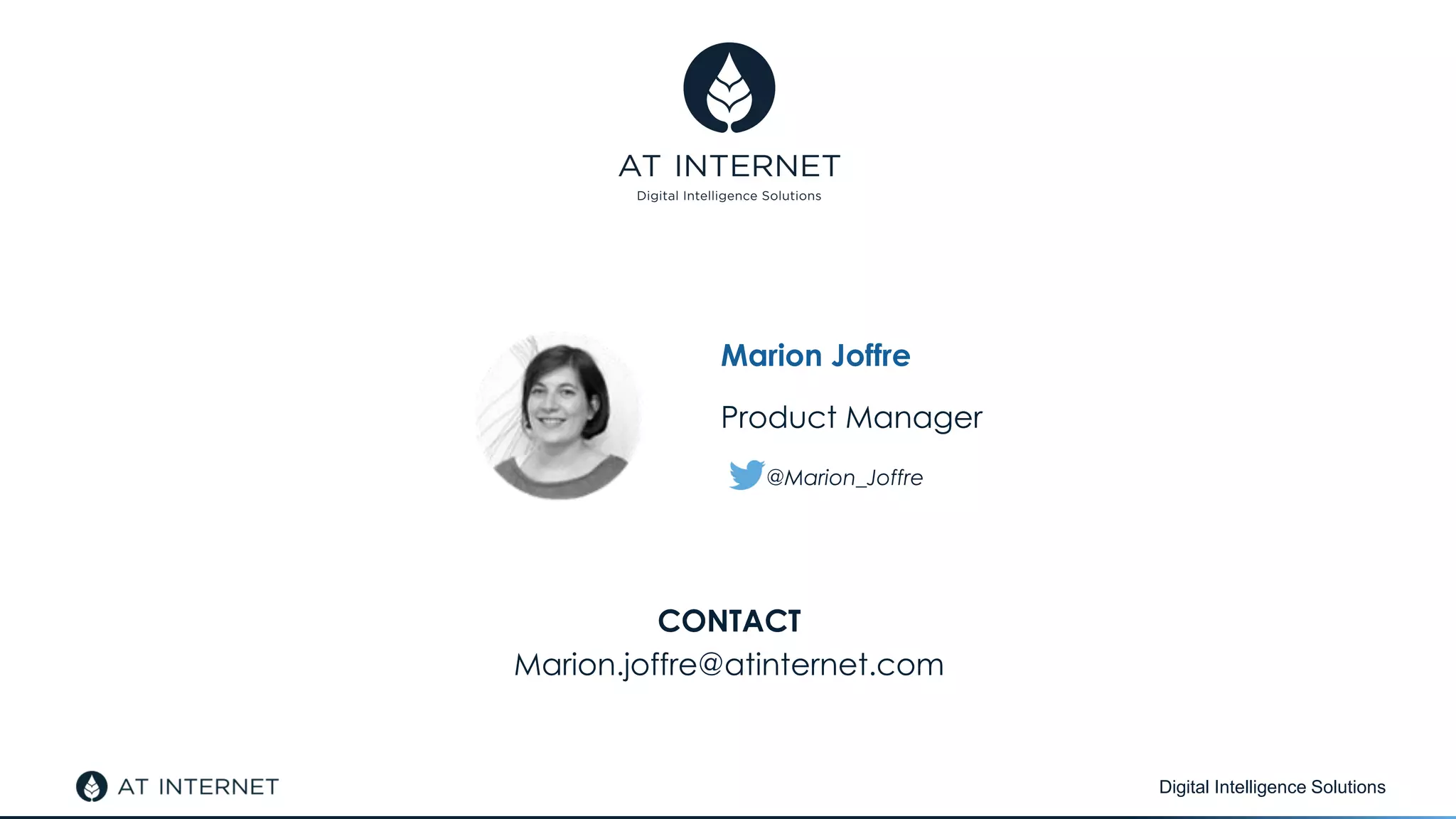 Digital Intelligence Solutions
CONTACT
Marion.joffre@atinternet.com
Marion Joffre
Product Manager
@Marion_Joffre
 