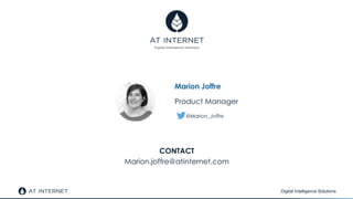 Digital Intelligence Solutions
CONTACT
Marion.joffre@atinternet.com
Marion Joffre
Product Manager
@Marion_Joffre
 