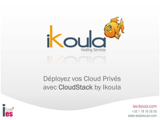 Déployez vos Cloud Privés
avec CloudStack by Ikoula
 