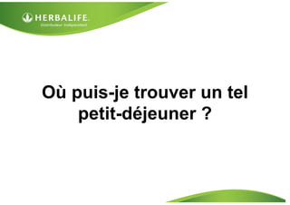 Où puis-je trouver un tel
petit-déjeuner ?
 