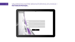 VALORISONS NOTRE BRAINSTORMING EN IMAGE !
METTONS EN PRATIQUE…
 
