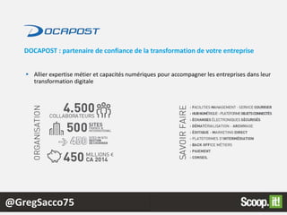 @GregSacco75
► Allier expertise métier et capacités numériques pour accompagner les entreprises dans leur
transformation digitale
DOCAPOST : partenaire de confiance de la transformation de votre entreprise
 