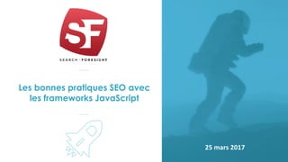 Les bonnes pratiques SEO avec
les frameworks JavaScript
25 mars 2017
 