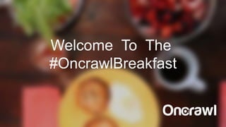 Welcome To The
#OncrawlBreakfast
 