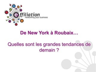 De New York à Roubaix…

Quelles sont les grandes tendances de
               demain ?
 