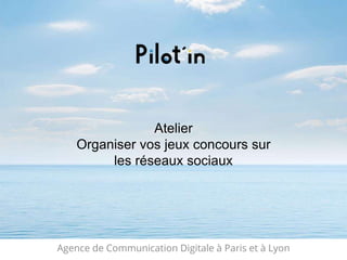Agence de Communication Digitale à Paris et à Lyon
Atelier
Organiser vos jeux concours sur
les réseaux sociaux
 